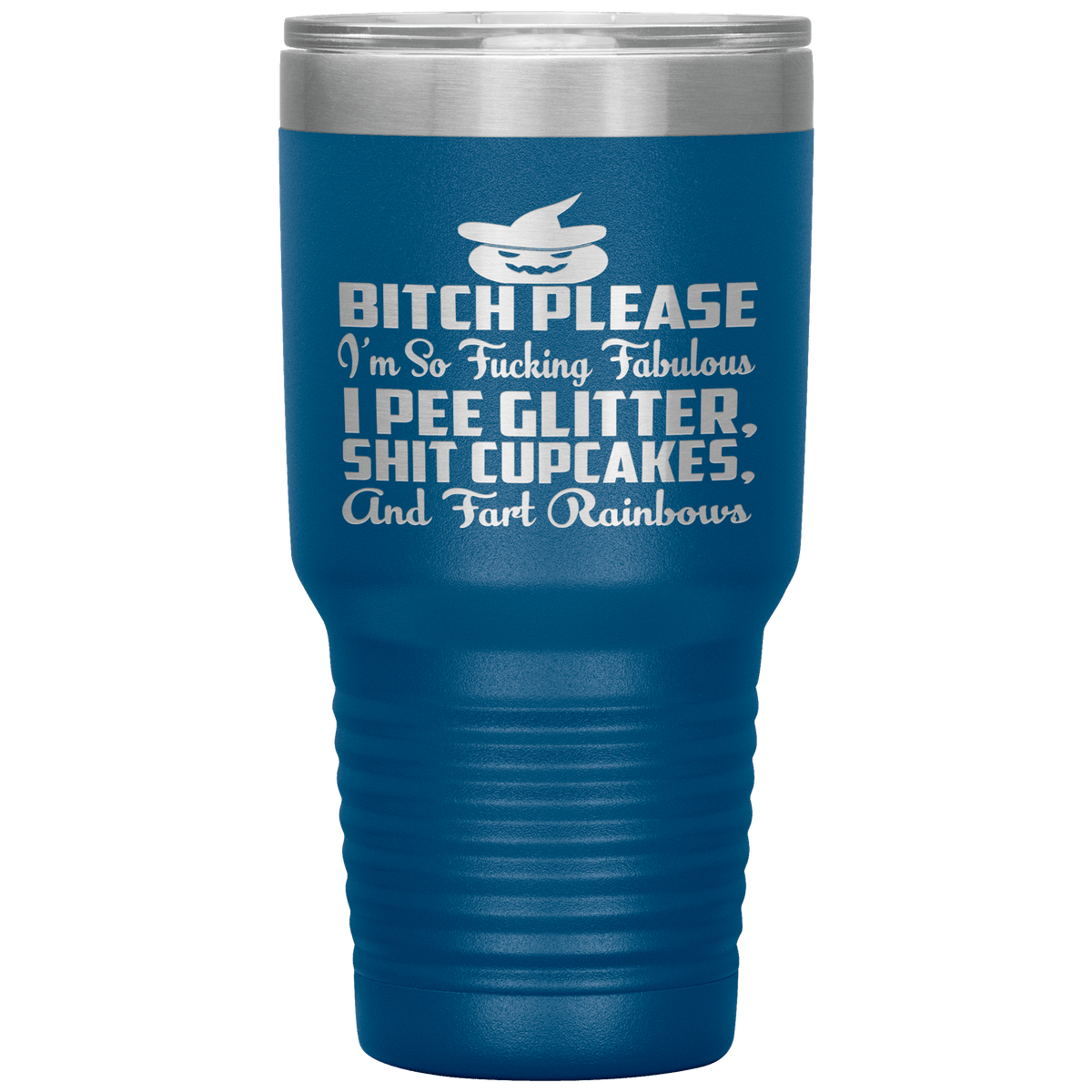 "BITCH PLEASE I'M SO FUCKING FABULOUS I PEE GLITTER, SHIT CUPCAKES AND FART RAINBOW" Tumbler. Buy for friends and family. Save Shipping.