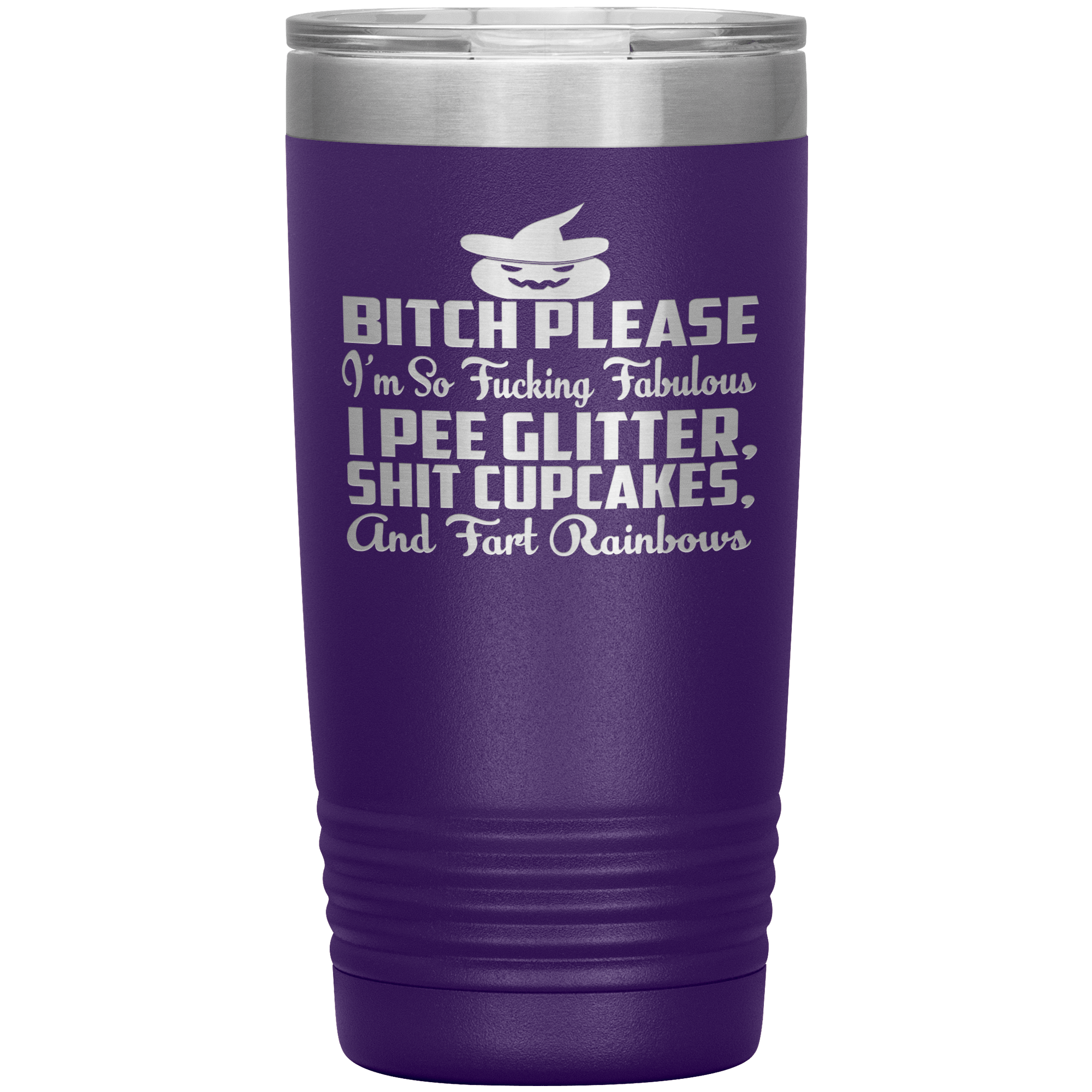 "BITCH PLEASE I'M SO FUCKING FABULOUS I PEE GLITTER, SHIT CUPCAKES AND FART RAINBOW" Tumbler. Buy for friends and family. Save Shipping.