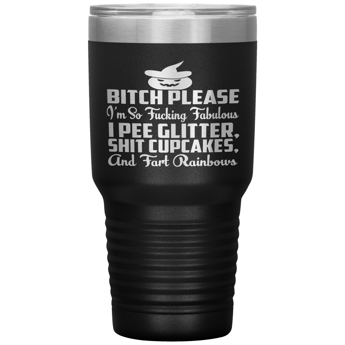 "BITCH PLEASE I'M SO FUCKING FABULOUS I PEE GLITTER, SHIT CUPCAKES AND FART RAINBOW" Tumbler. Buy for friends and family. Save Shipping.