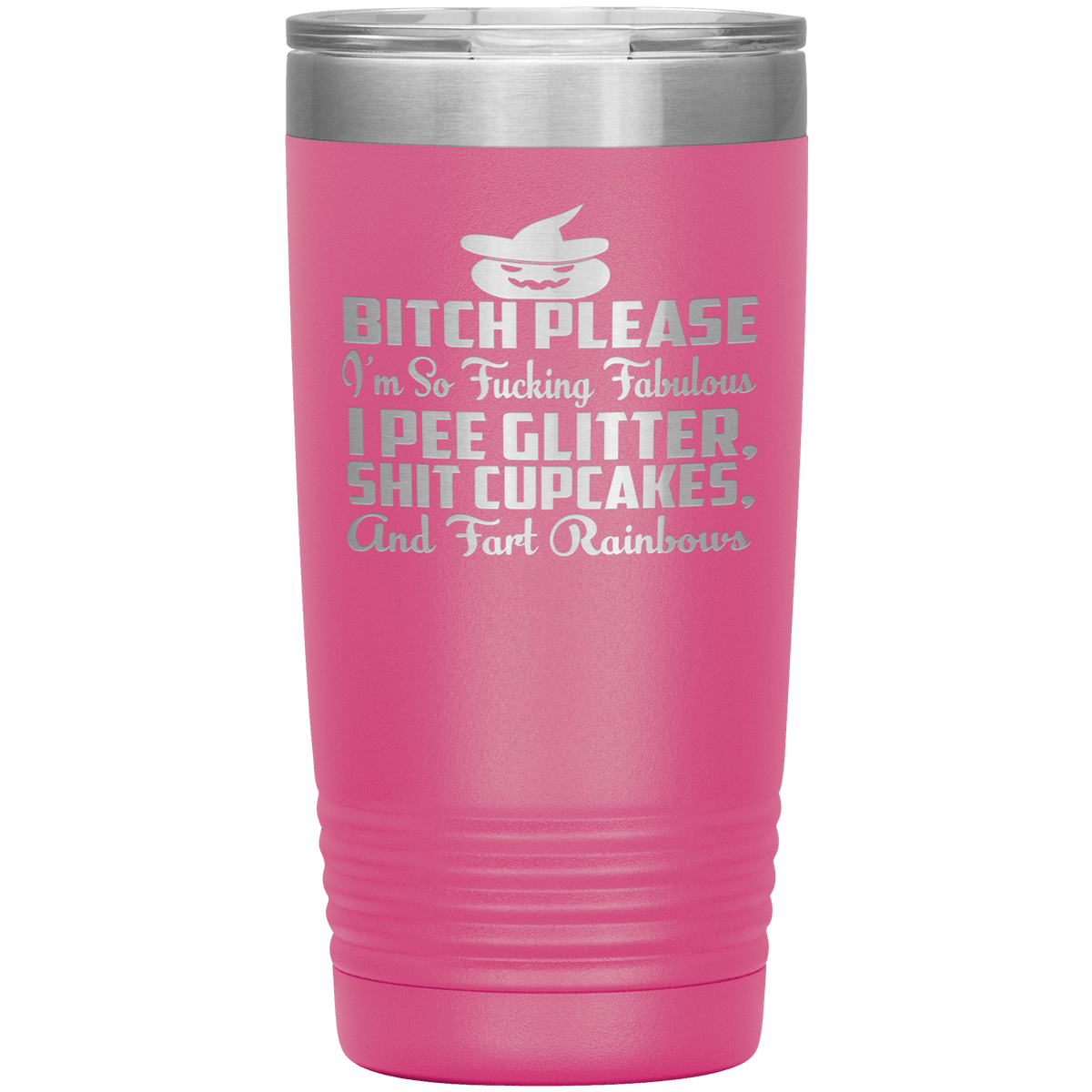 "BITCH PLEASE I'M SO FUCKING FABULOUS I PEE GLITTER, SHIT CUPCAKES AND FART RAINBOW" Tumbler. Buy for friends and family. Save Shipping.