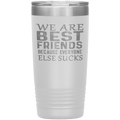 "WE ARE BEST FRIENDS BECAUSE EVERYONE ELSE SUCKS" Tumbler. Buy For Family & Friends. Save Shipping.