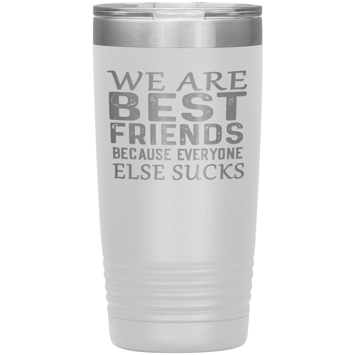 "WE ARE BEST FRIENDS BECAUSE EVERYONE ELSE SUCKS" Tumbler. Buy For Family & Friends. Save Shipping.