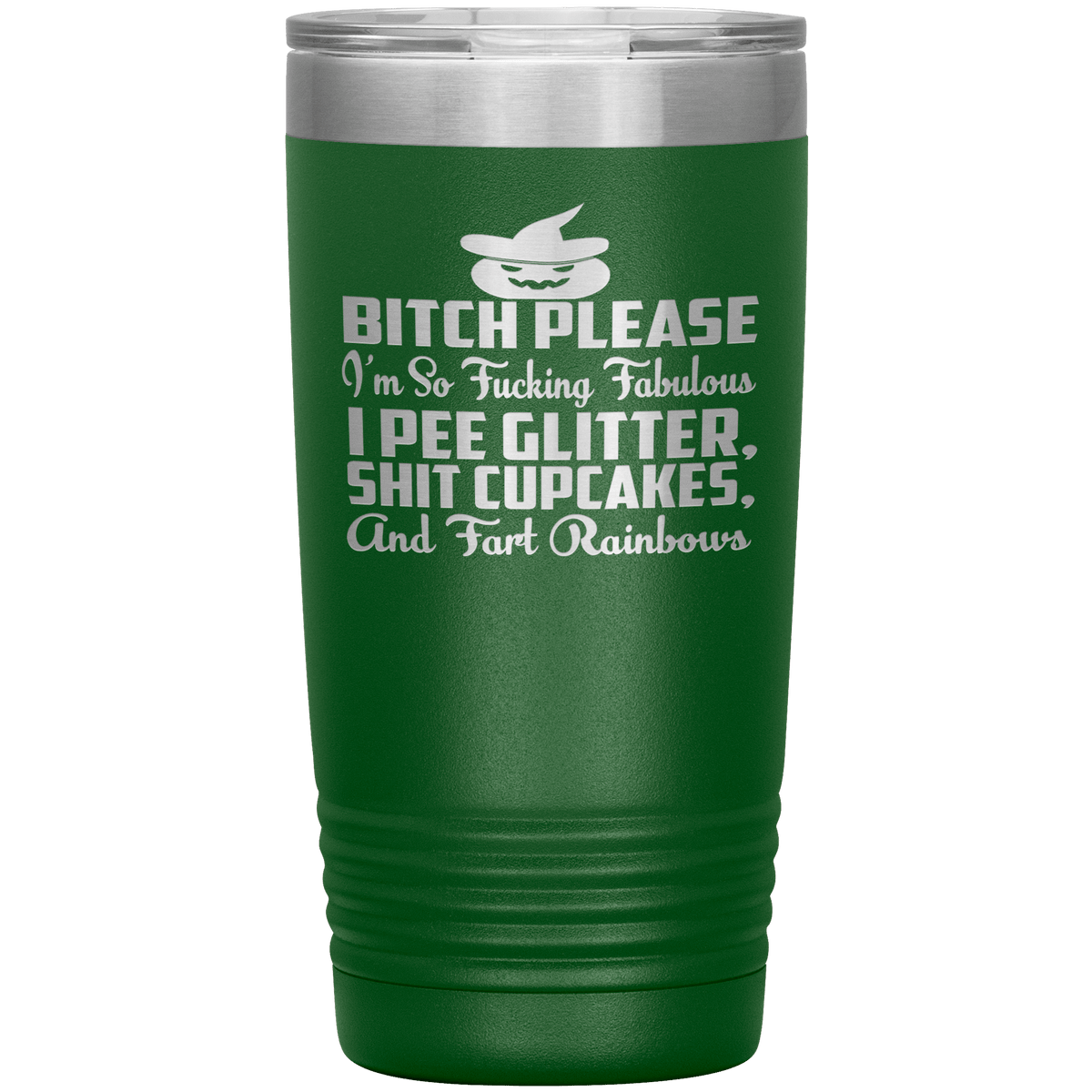 "BITCH PLEASE I'M SO FUCKING FABULOUS I PEE GLITTER, SHIT CUPCAKES AND FART RAINBOW" Tumbler. Buy for friends and family. Save Shipping.