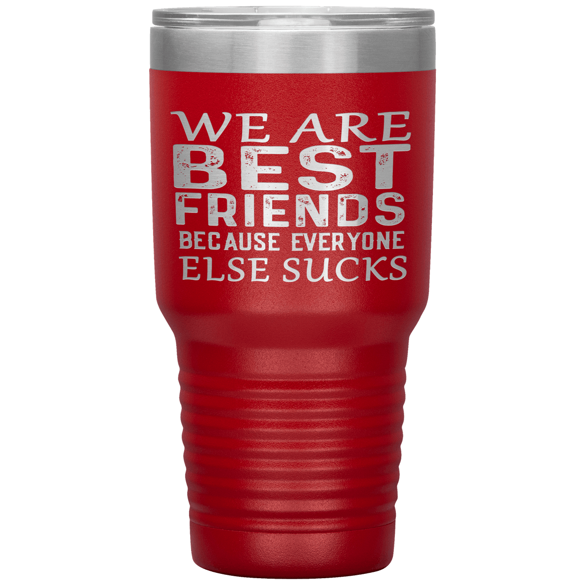 "WE ARE BEST FRIENDS BECAUSE EVERYONE ELSE SUCKS" Tumbler. Buy For Family & Friends. Save Shipping.