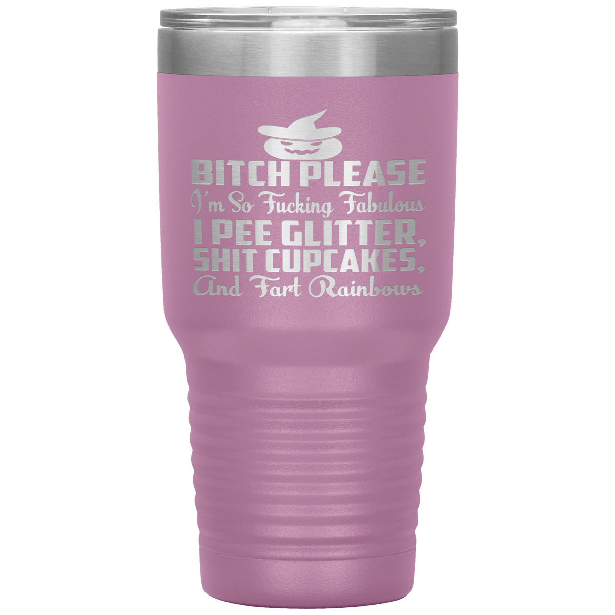 "BITCH PLEASE I'M SO FUCKING FABULOUS I PEE GLITTER, SHIT CUPCAKES AND FART RAINBOW" Tumbler. Buy for friends and family. Save Shipping.