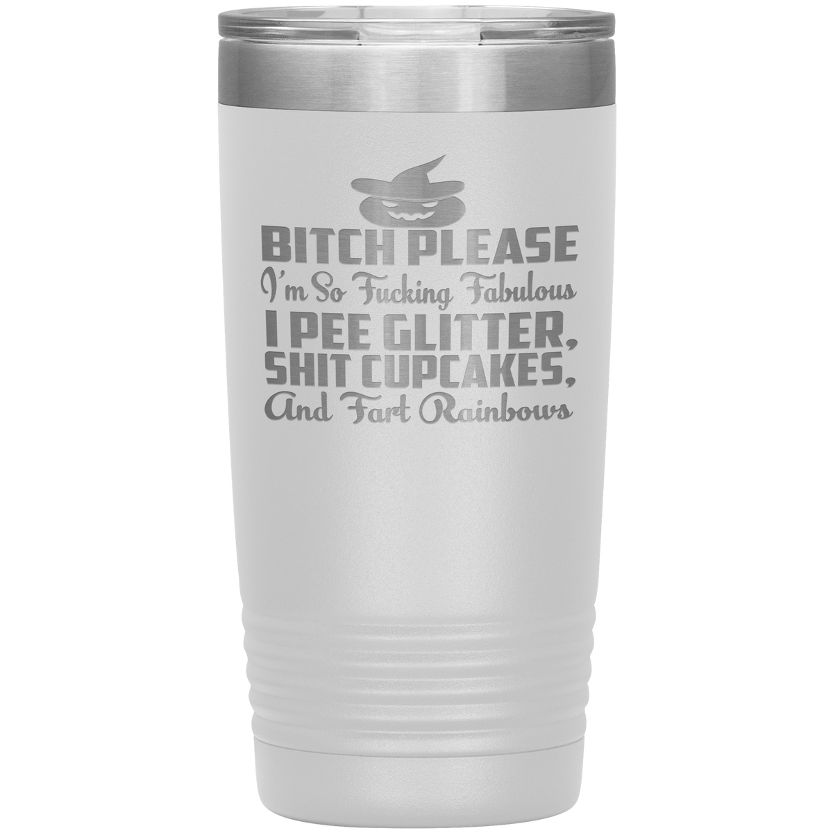 "BITCH PLEASE I'M SO FUCKING FABULOUS I PEE GLITTER, SHIT CUPCAKES AND FART RAINBOW" Tumbler. Buy for friends and family. Save Shipping.