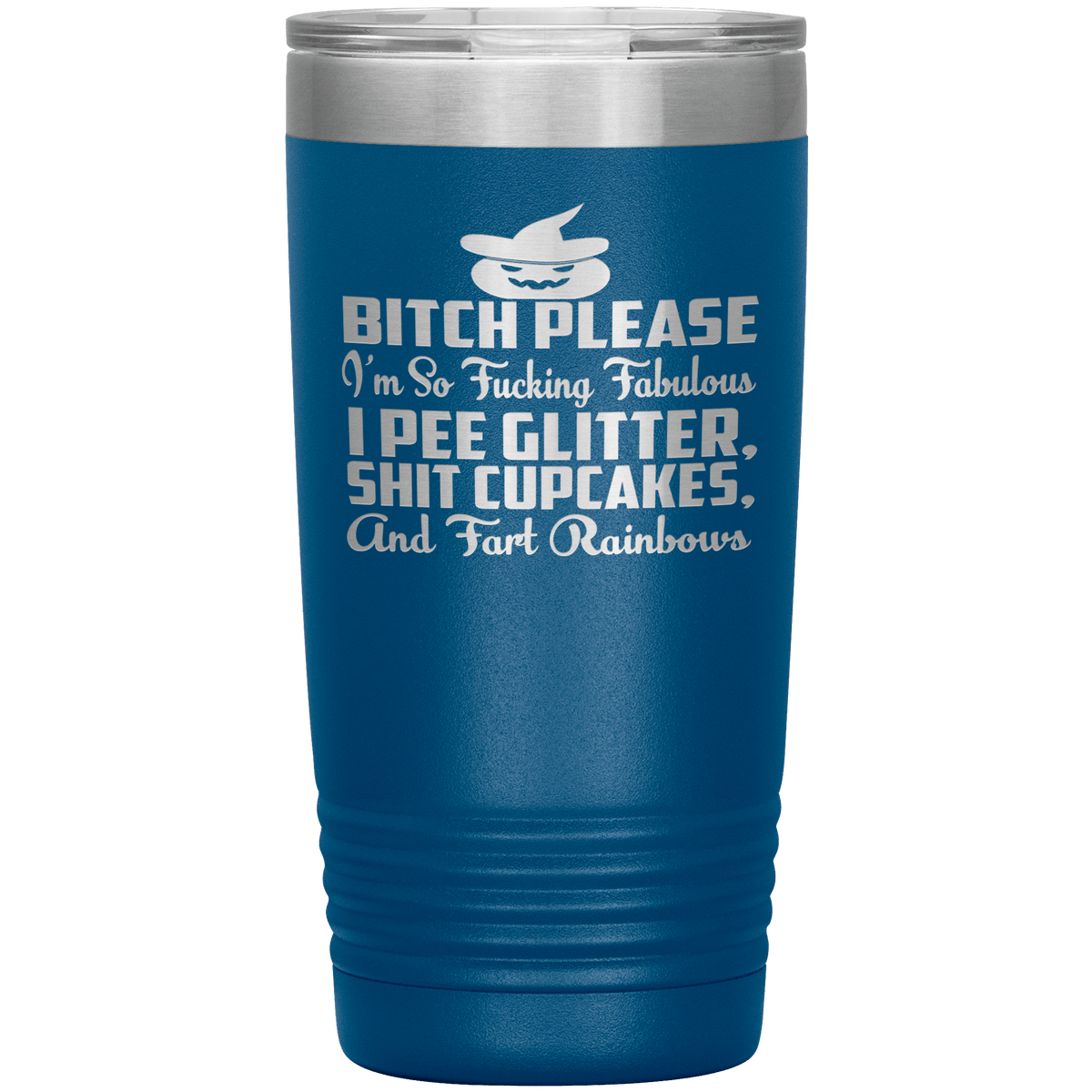 "BITCH PLEASE I'M SO FUCKING FABULOUS I PEE GLITTER, SHIT CUPCAKES AND FART RAINBOW" Tumbler. Buy for friends and family. Save Shipping.