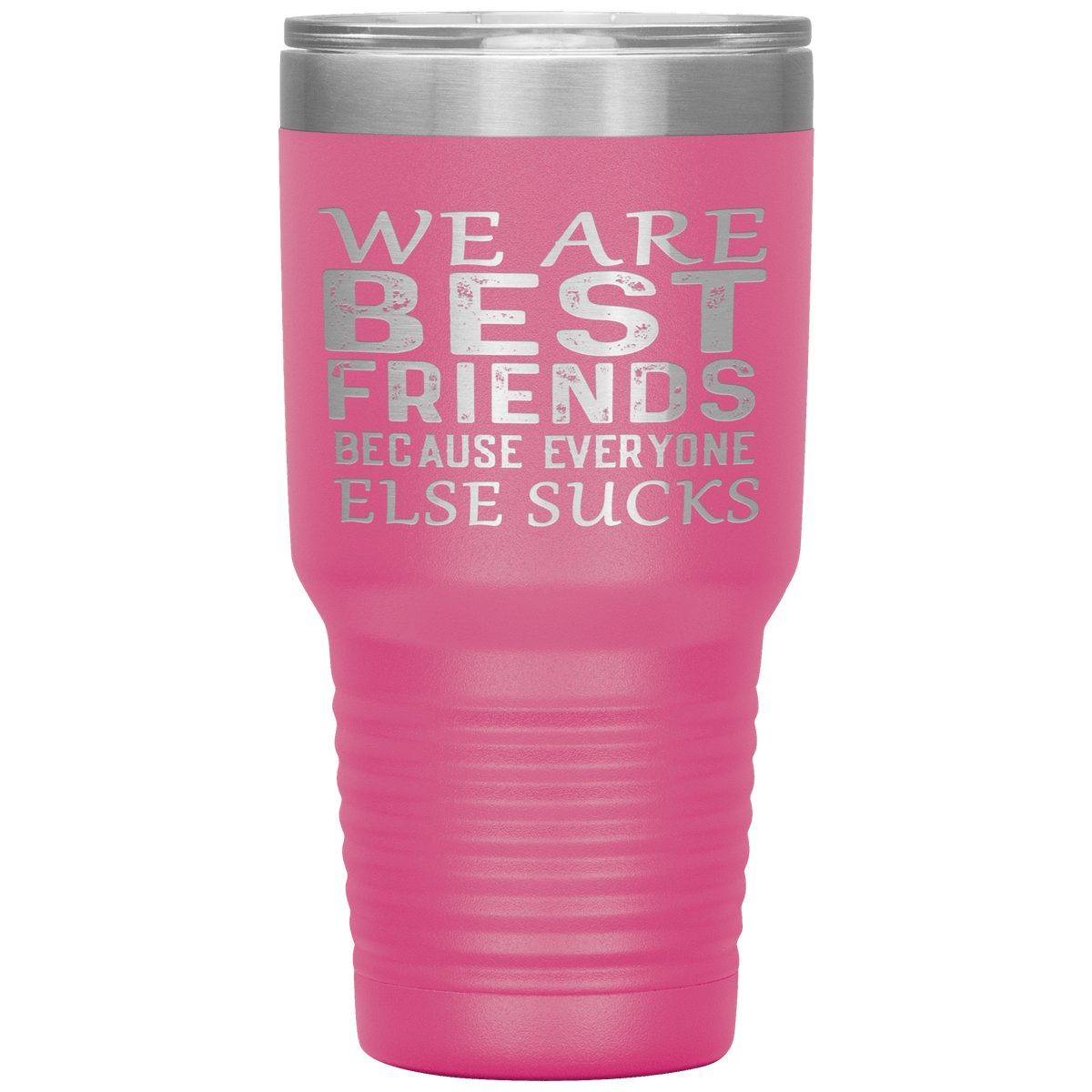 "WE ARE BEST FRIENDS BECAUSE EVERYONE ELSE SUCKS" Tumbler. Buy For Family & Friends. Save Shipping.