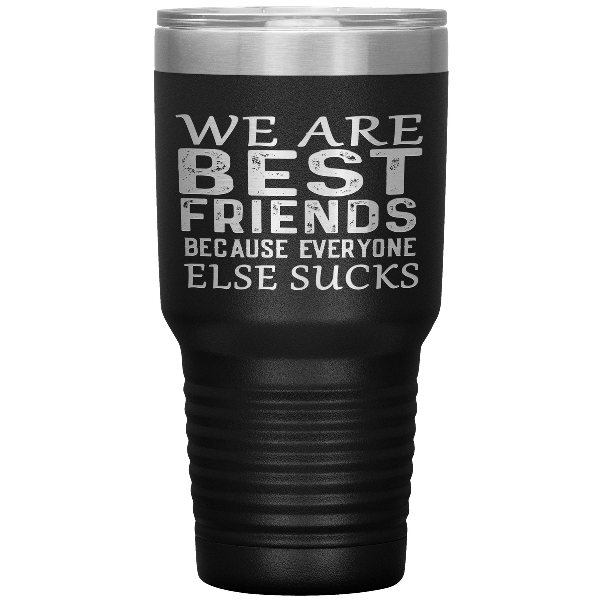 "WE ARE BEST FRIENDS BECAUSE EVERYONE ELSE SUCKS" Tumbler. Buy For Family & Friends. Save Shipping.