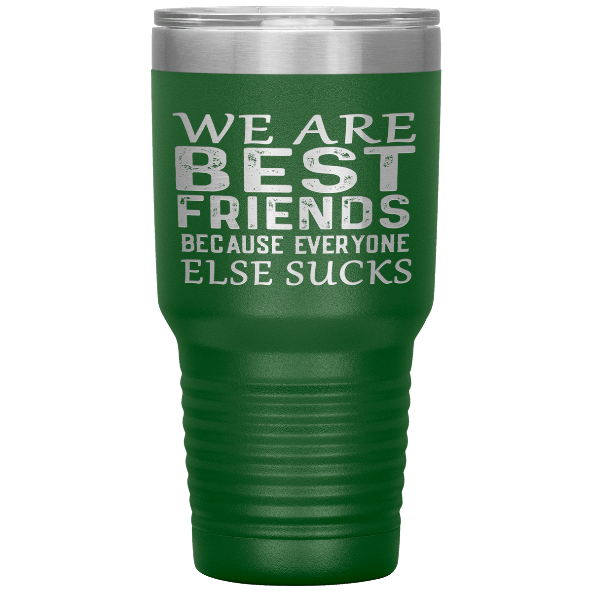 "WE ARE BEST FRIENDS BECAUSE EVERYONE ELSE SUCKS" Tumbler. Buy For Family & Friends. Save Shipping.