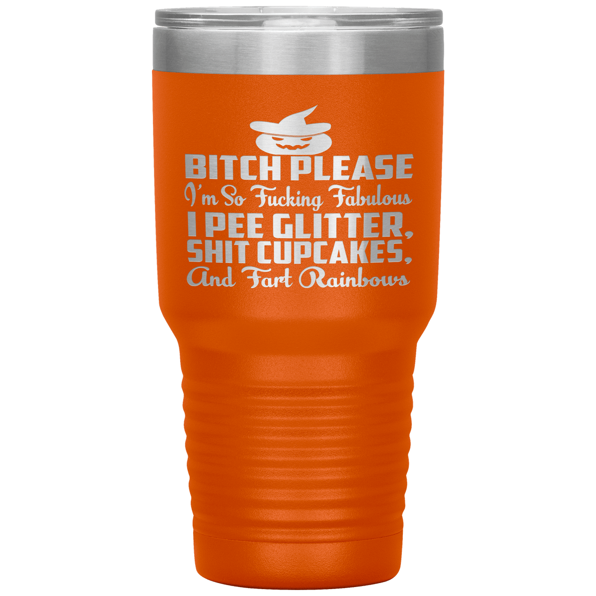 "BITCH PLEASE I'M SO FUCKING FABULOUS I PEE GLITTER, SHIT CUPCAKES AND FART RAINBOW" Tumbler. Buy for friends and family. Save Shipping.